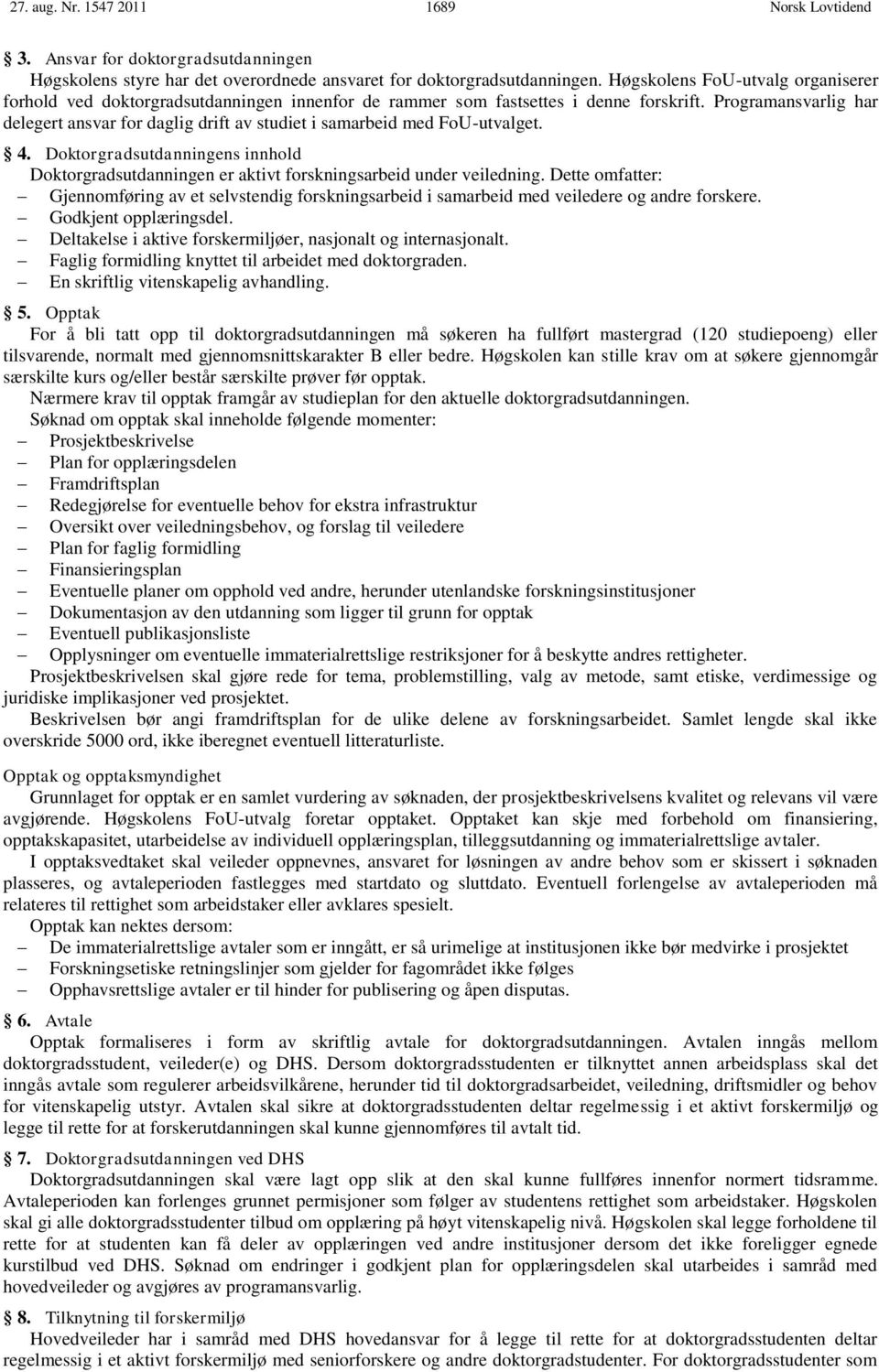 Programansvarlig har delegert ansvar for daglig drift av studiet i samarbeid med FoU-utvalget. 4. Doktorgradsutdanningens innhold Doktorgradsutdanningen er aktivt forskningsarbeid under veiledning.