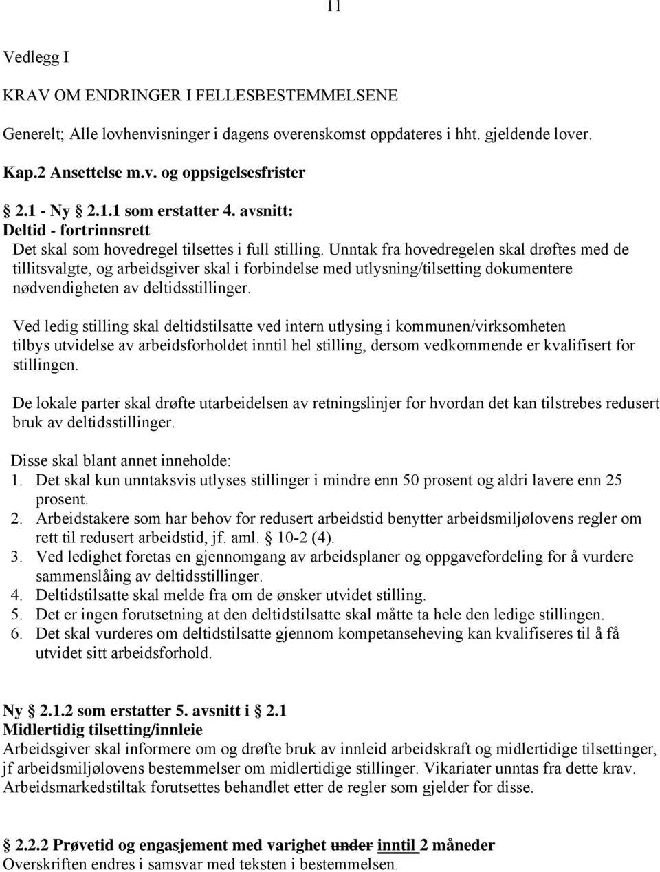 Unntak fra hovedregelen skal drøftes med de tillitsvalgte, og arbeidsgiver skal i forbindelse med utlysning/tilsetting dokumentere nødvendigheten av deltidsstillinger.