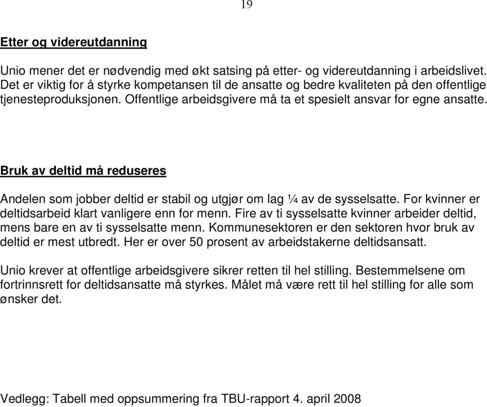 Bruk av deltid må reduseres Andelen som jobber deltid er stabil og utgjør om lag ¼ av de sysselsatte. For kvinner er deltidsarbeid klart vanligere enn for menn.