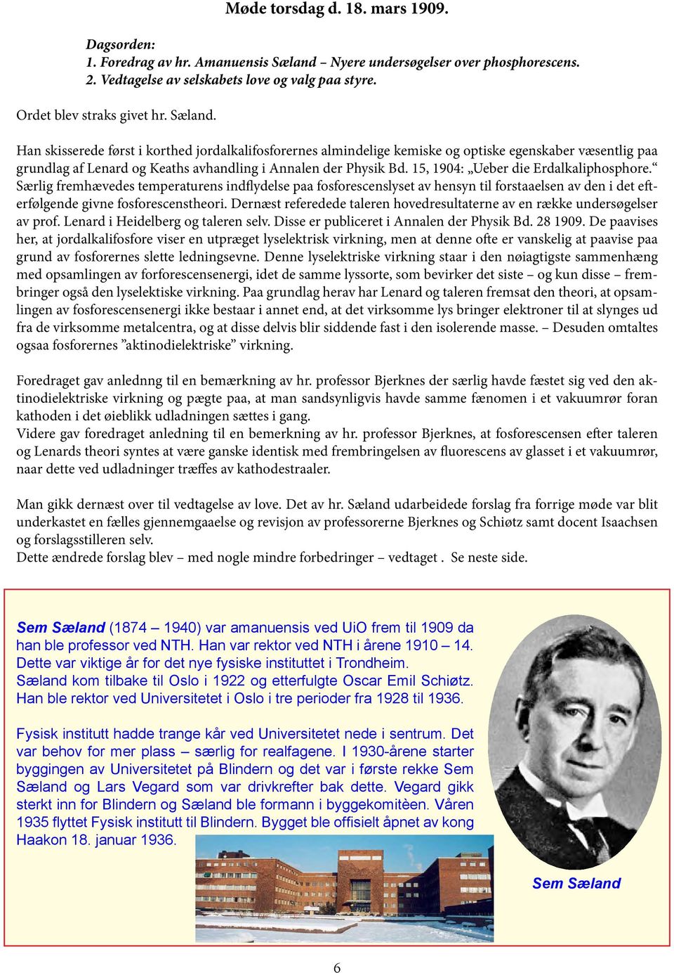 15, 1904: Ueber die Erdalkaliphosphore. Særlig fremhævedes temperaturens indflydelse paa fosforescenslyset av hensyn til forstaaelsen av den i det efterfølgende givne fosforescenstheori.