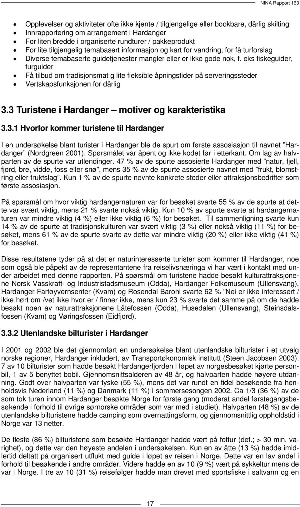 eks fiskeguider, turguider Få tilbud om tradisjonsmat g lite fleksible åpningstider på serveringssteder Vertskapsfunksjonen for dårlig 3.