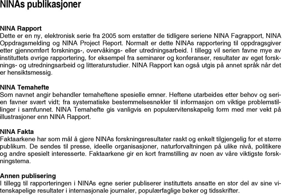 I tillegg vil serien favne mye av instituttets øvrige rapportering, for eksempel fra seminarer og konferanser, resultater av eget forsknings- og utredningsarbeid og litteraturstudier.