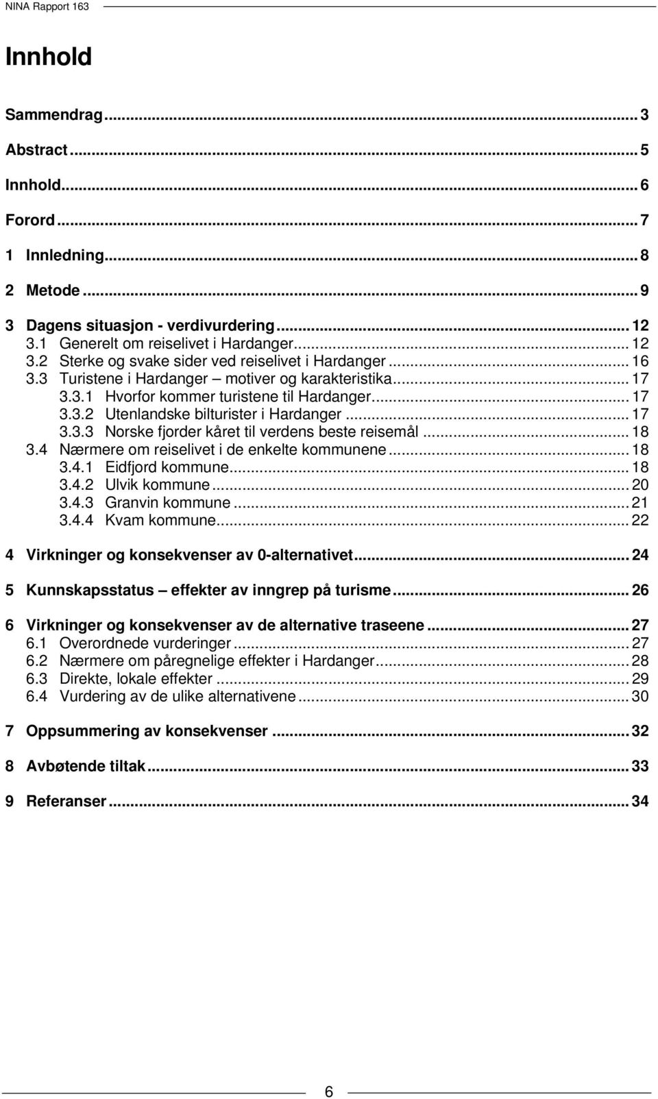 .. 18 3.4 Nærmere om reiselivet i de enkelte kommunene... 18 3.4.1 Eidfjord kommune... 18 3.4.2 Ulvik kommune... 20 3.4.3 Granvin kommune... 21 3.4.4 Kvam kommune.