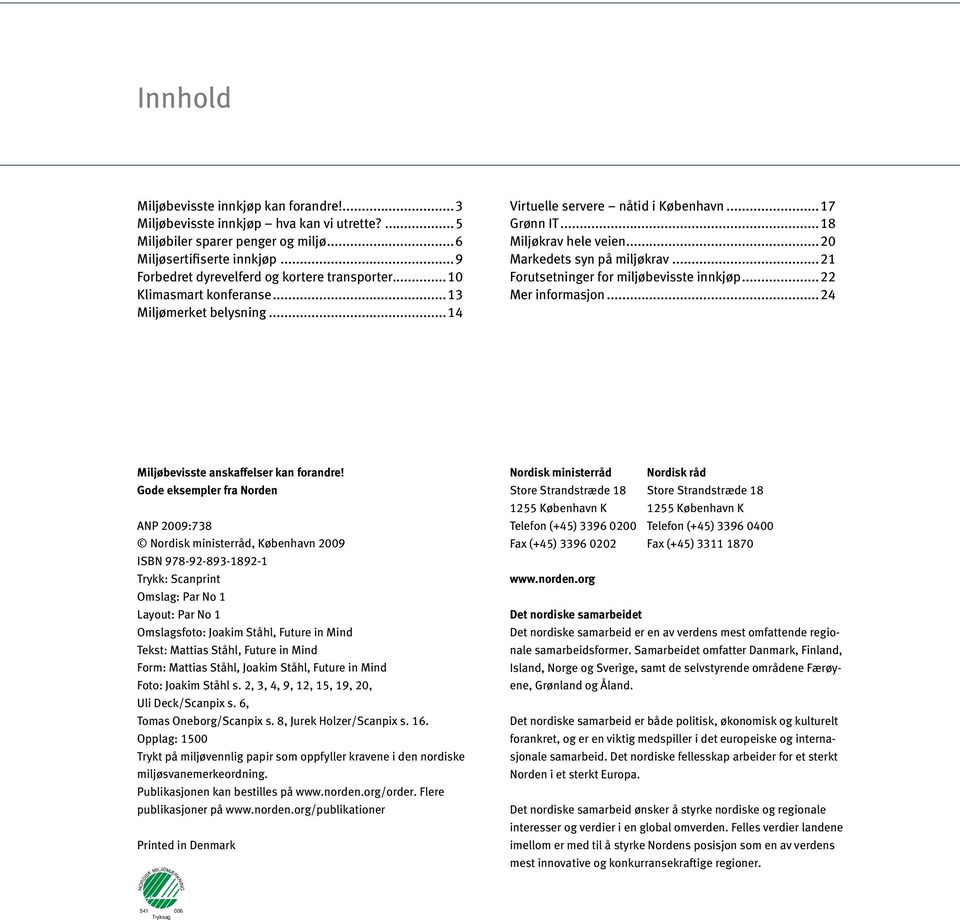 ..20 Markedets syn på miljøkrav...21 Forutsetninger for miljøbevisste innkjøp...22 Mer informasjon...24 Miljøbevisste anskaffelser kan forandre!