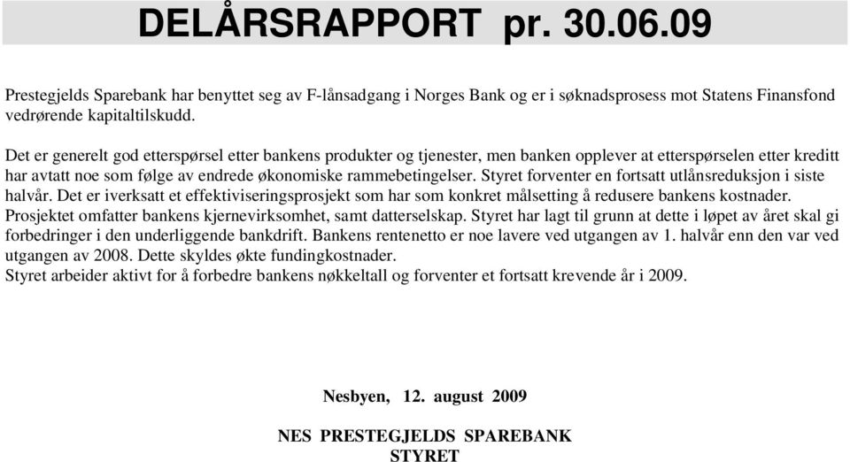 Styret forventer en fortsatt utlånsreduksjon i siste halvår. Det er iverksatt et effektiviseringsprosjekt som har som konkret målsetting å redusere bankens kostnader.