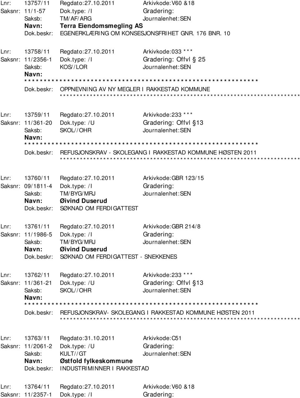 type: /U Offvl 13 Saksb: SKOL//OHR Journalenhet:SEN Dok.beskr: REFUSJONSKRAV - SKOLEGANG I RAKKESTAD KOMMUNE HØSTEN 2011 Lnr: 13760/11 Regdato:27.10.2011 Arkivkode:GBR 123/15 Saksnr: 09/1811-4 Dok.