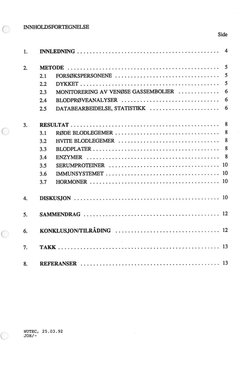 RESULTAT 3.1 RØDE BLODLEGEMER 3.2 HViTE BLODLEGEMER 3.3 BLODPLATER 3.4 ENZYMER 3.5 SERIJMPROTEINER 3.