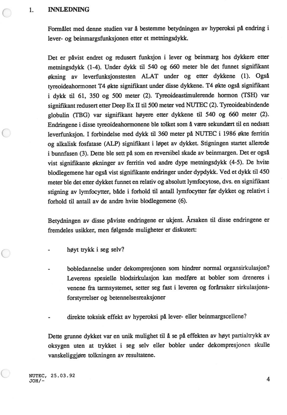 Under dykk til 540 og 660 meter ble det funnet signifilcant økning av leverfunksjonstesten ALAT under og etter dykkene (1). Også tyreoideahormonet T4 Økte signifikant under disse dykkene.