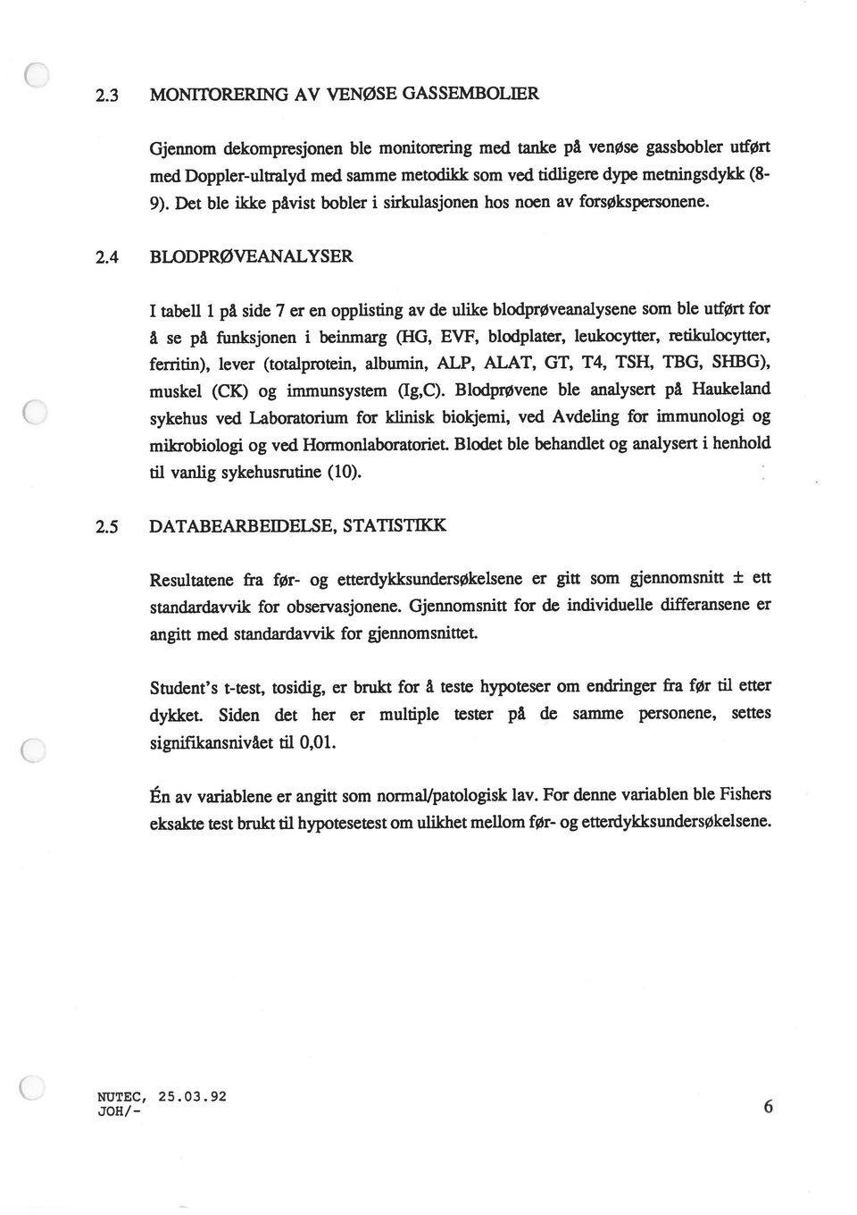 4 BLODPR0VEANALYSER I tabell i på side 7 er en opplisting av de ulike blodprøveanalysene som ble utført for å se på funksjonen i beinmarg (HG, EVF, blodplater, leukocytter, retikulocytter, ferritin),