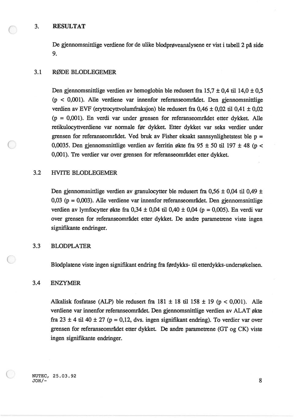 Den gjennomsnittlige verdien av EVF (erytrocyttvolumfraksjon) ble redusert fra 0,46 ± 0,02 til 0,41 ± 0,02 (p = 0,001). En verdi var under grensen for referanseområdet etter dykket.