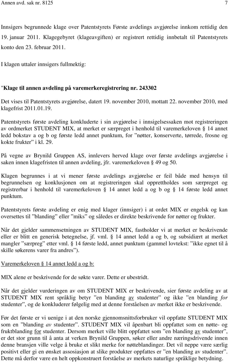 I klagen uttaler innsigers fullmektig: "Klage til annen avdeling på varemerkeregistrering nr. 243302 Det vises til Patentstyrets avgjørelse, datert 19. november 2010, mottatt 22.