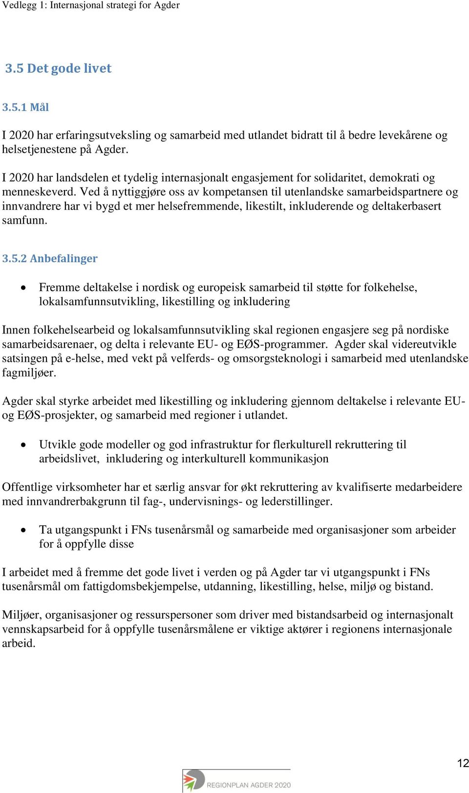 Ved å nyttiggjøre oss av kompetansen til utenlandske samarbeidspartnere og innvandrere har vi bygd et mer helsefremmende, likestilt, inkluderende og deltakerbasert samfunn. 3.5.