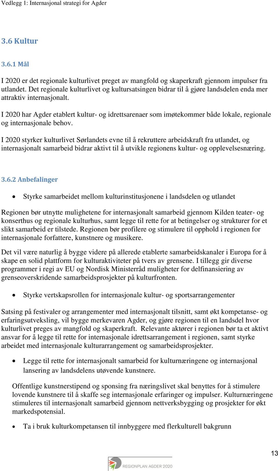 I 2020 har Agder etablert kultur- og idrettsarenaer som imøtekommer både lokale, regionale og internasjonale behov.