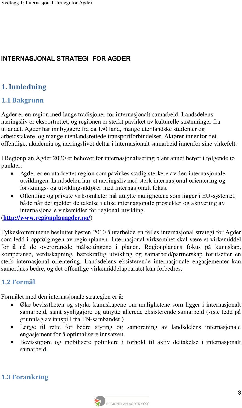 Agder har innbyggere fra ca 150 land, mange utenlandske studenter og arbeidstakere, og mange utenlandsrettede transportforbindelser.