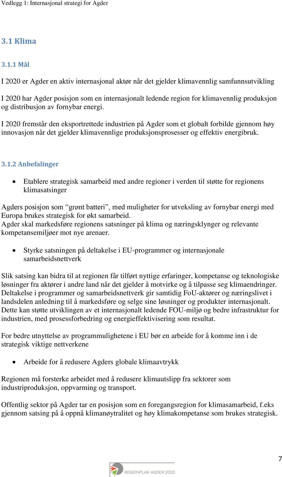 I 2020 fremstår den eksportrettede industrien på Agder som et globalt forbilde gjennom høy innovasjon når det gjelder klimavennlige produksjonsprosesser og effektiv energibruk. 3.1.