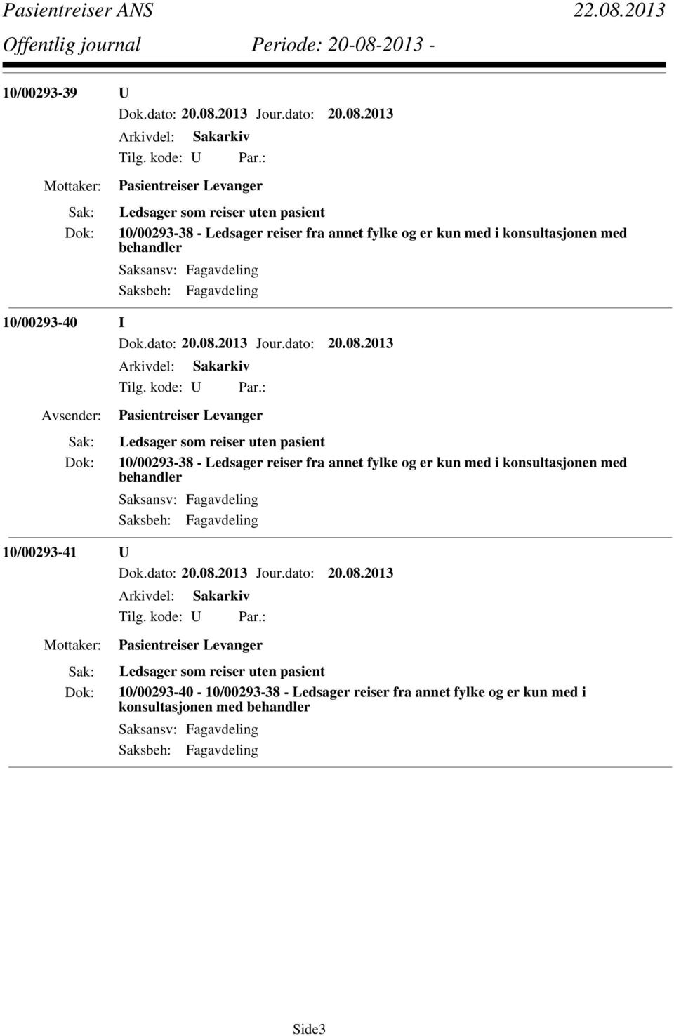 fra annet fylke og er kun med i konsultasjonen med behandler 10/00293-41 U Ledsager som reiser uten pasient