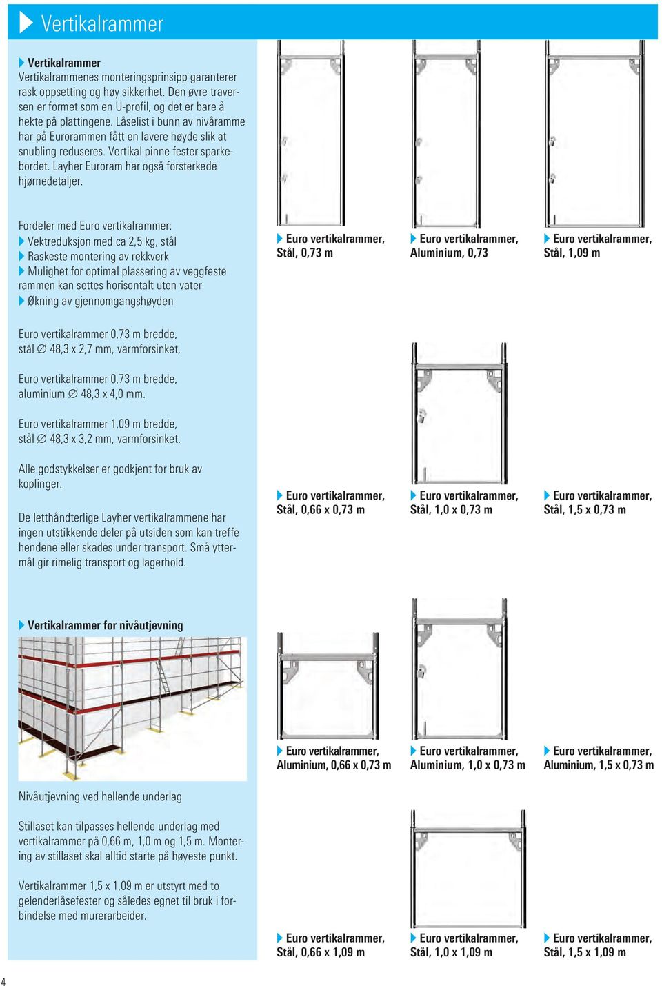 Fordeler med Euro vertikalrammer: reduksjon med ca 2,5 kg, stål Raskeste montering av rekkverk Mulighet for optimal plassering av veggfeste rammen kan settes horisontalt uten vater Økning av
