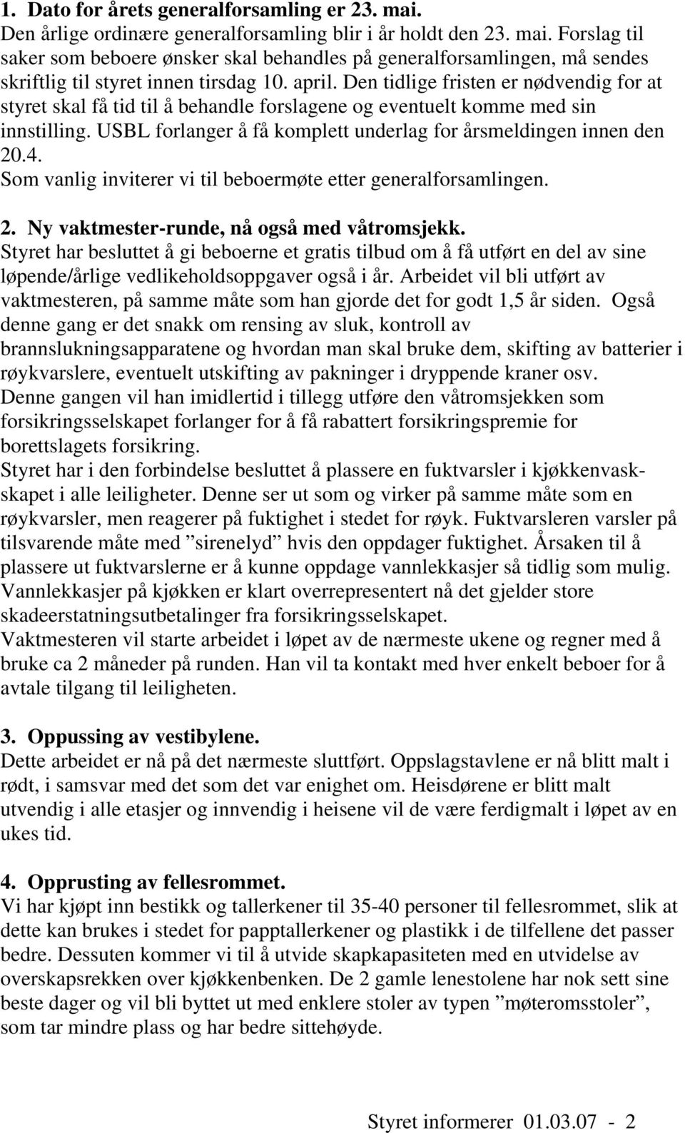 4. Som vanlig inviterer vi til beboermøte etter generalforsamlingen. 2. Ny vaktmester-runde, nå også med våtromsjekk.