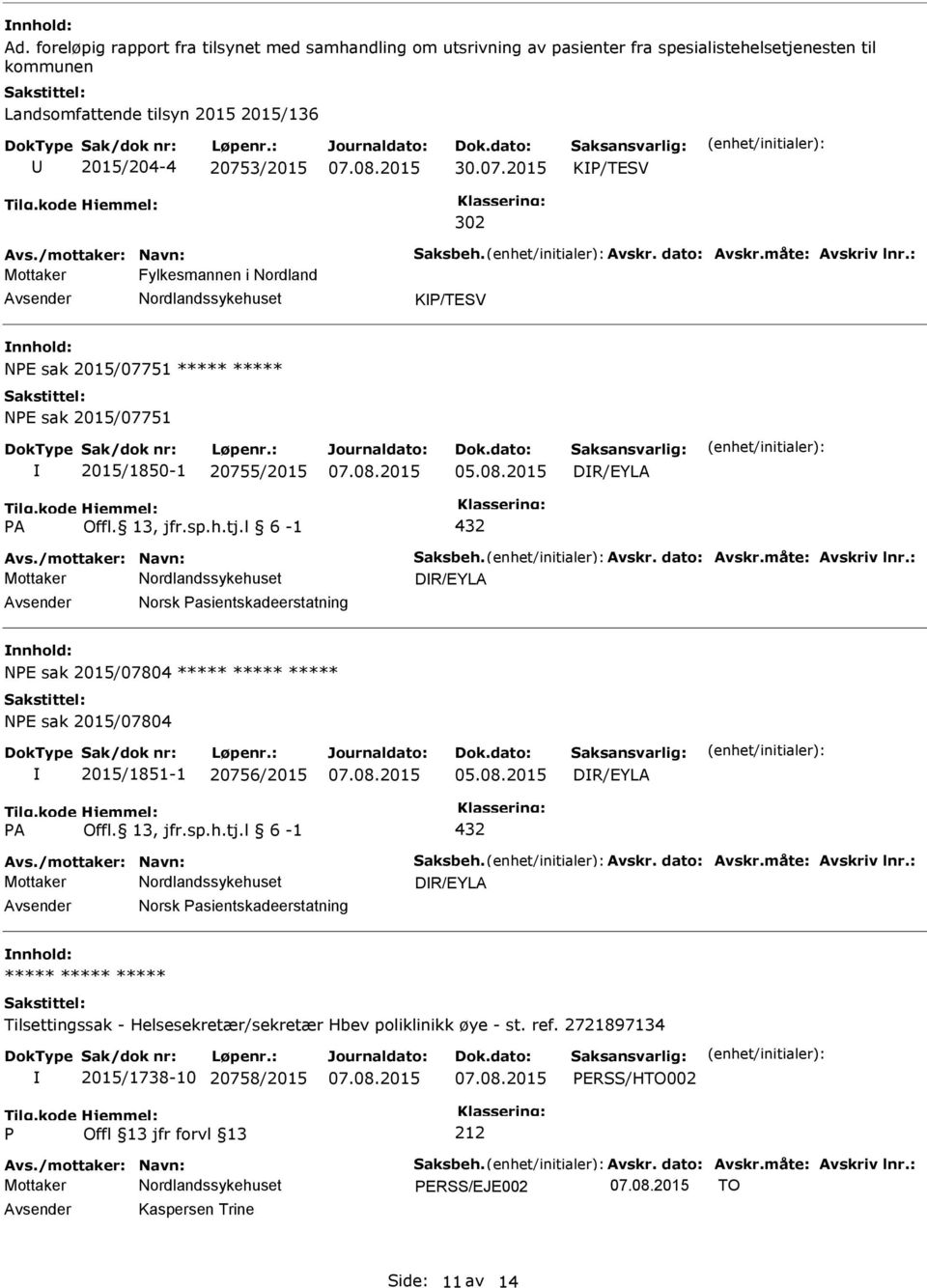 l 6-1 432 Mottaker DR/EYLA Norsk asientskadeerstatning NE sak 2015/07804 NE sak 2015/07804 2015/1851-1 20756/2015 05.08.2015 DR/EYLA A Offl. 13, jfr.sp.h.tj.