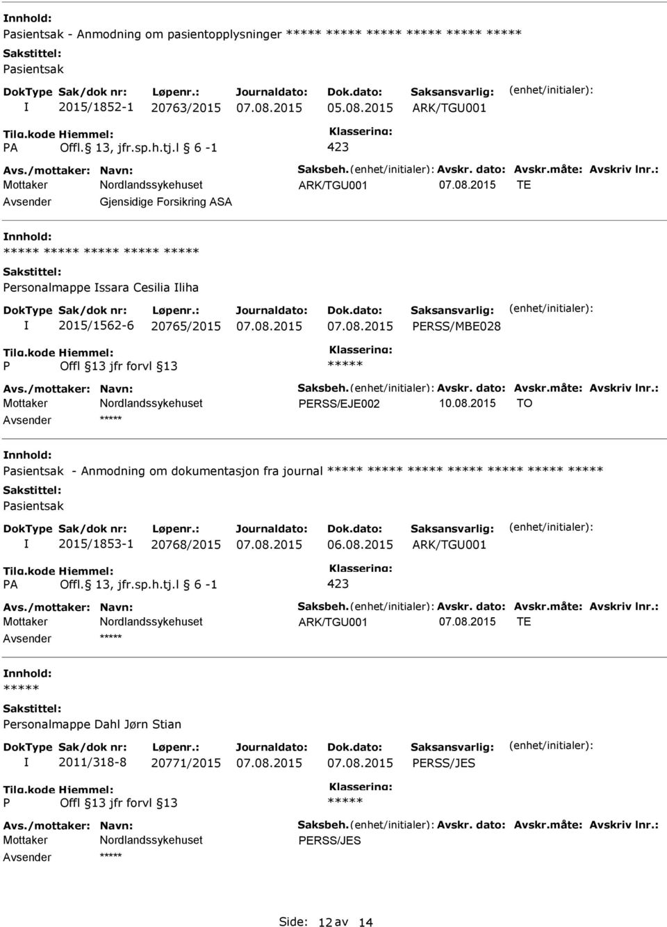 ERSS/EJE002 10.08.2015 TO asientsak - Anmodning om dokumentasjon fra journal asientsak 2015/1853-1 20768/2015 06.08.2015 ARK/TG001 A Offl.