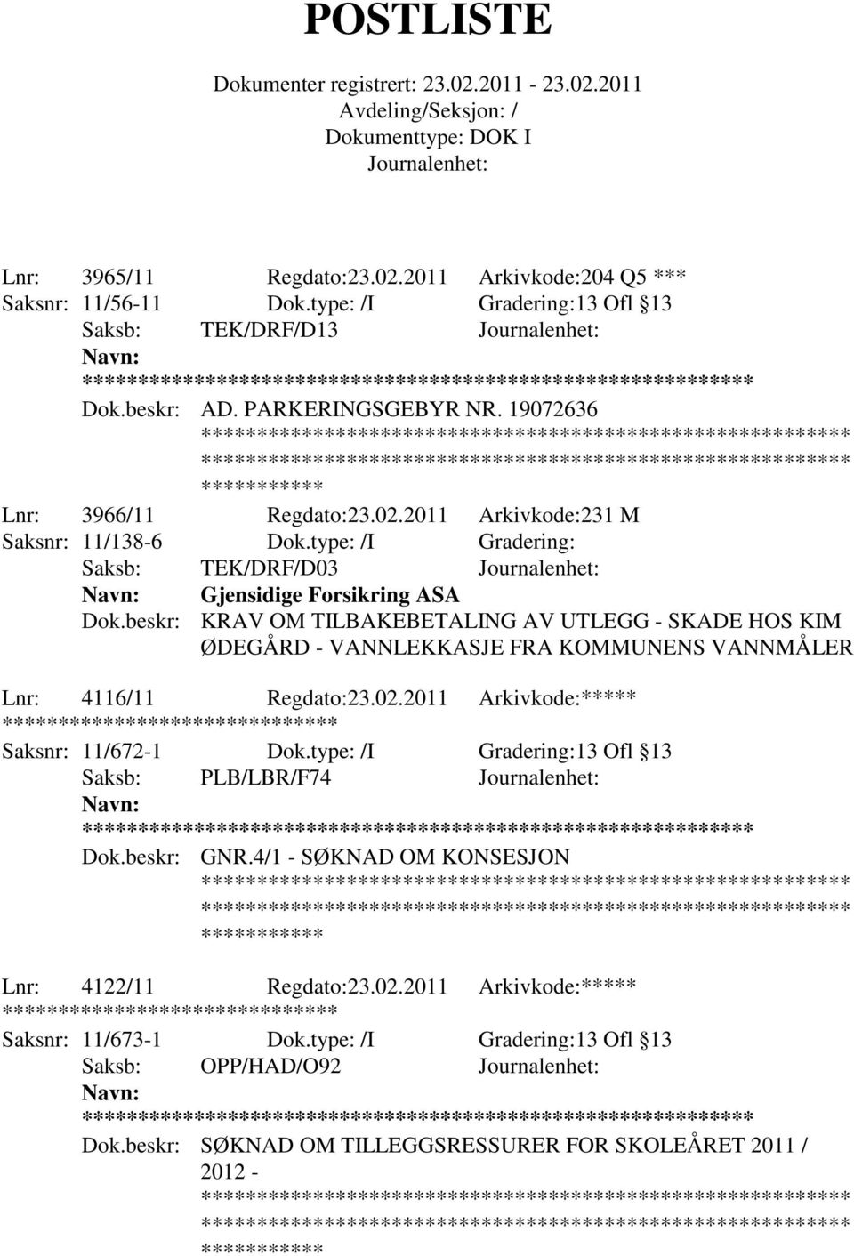 beskr: KRAV OM TILBAKEBETALING AV UTLEGG - SKADE HOS KIM ØDEGÅRD - VANNLEKKASJE FRA KOMMUNENS VANNMÅLER Lnr: 4116/11 Regdato:23.02.2011 Arkivkode:***** ******** Saksnr: 11/672-1 Dok.