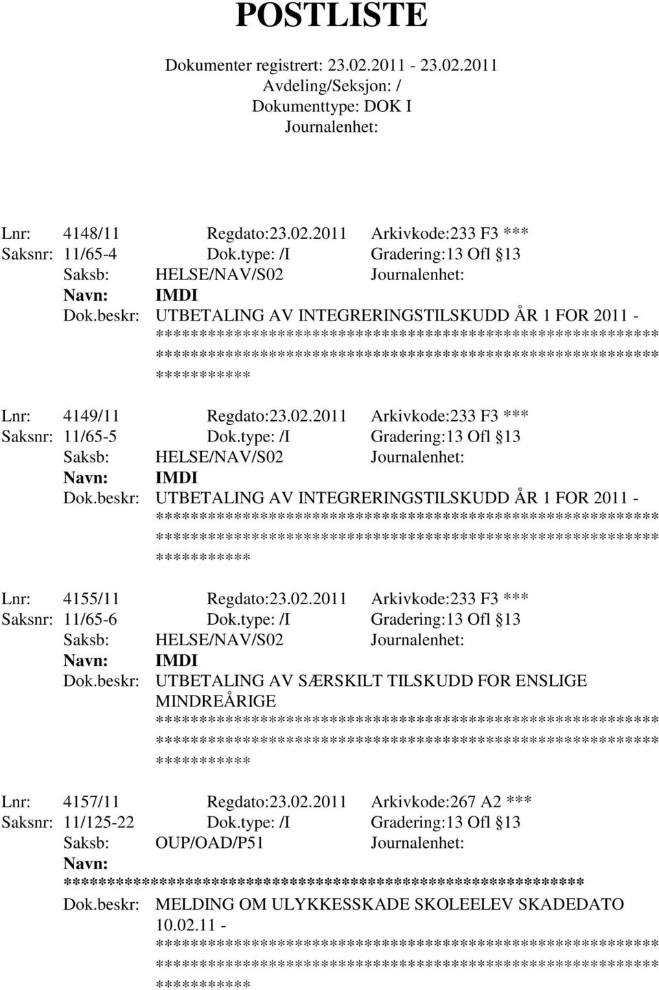 beskr: UTBETALING AV INTEGRERINGSTILSKUDD ÅR 1 FOR 2011 - Lnr: 4155/11 Regdato:23.02.2011 Arkivkode:233 F3 *** Saksnr: 11/65-6 Dok.type: /I Gradering:13 Ofl 13 Saksb: HELSE/NAV/S02 IMDI Dok.