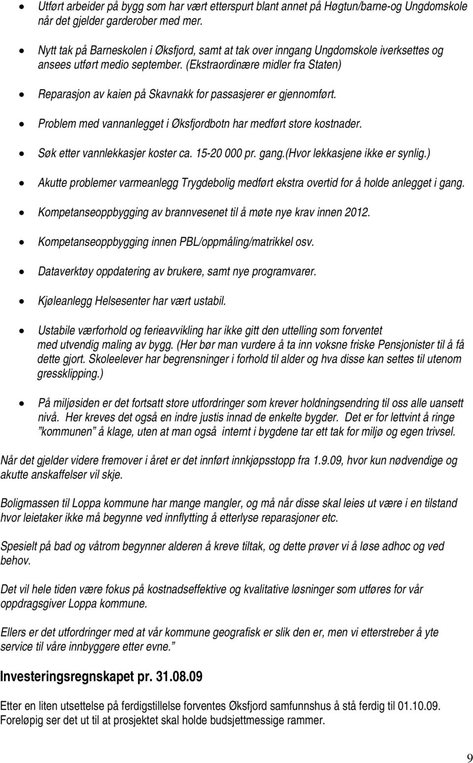 (Ekstraordinære midler fra Staten) Reparasjon av kaien på Skavnakk for passasjerer er gjennomført. Problem med vannanlegget i Øksfjordbotn har medført store kostnader.