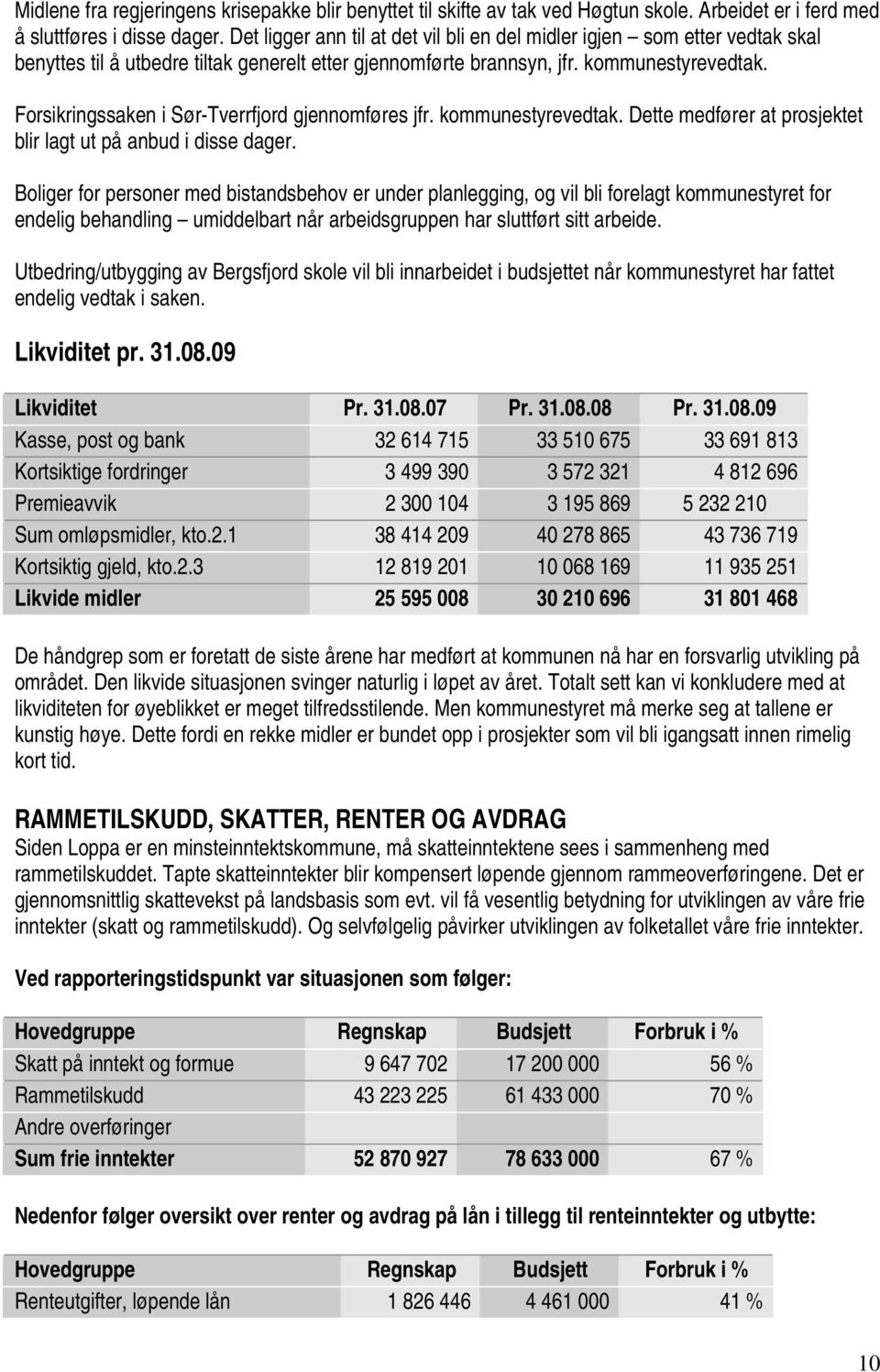 Forsikringssaken i Sør-Tverrfjord gjennomføres jfr. kommunestyrevedtak. Dette medfører at prosjektet blir lagt ut på anbud i disse dager.