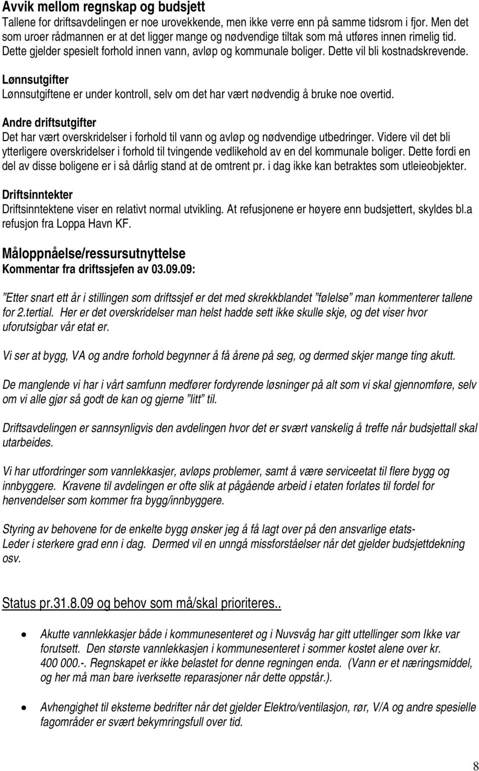 Dette vil bli kostnadskrevende. Lønnsutgifter Lønnsutgiftene er under kontroll, selv om det har vært nødvendig å bruke noe overtid.