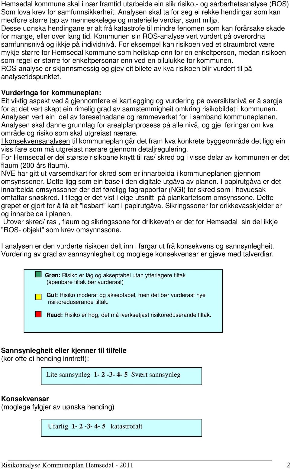 Desse uønska hendingane er alt frå katastrofe til mindre fenomen som kan forårsake skade for mange, eller over lang tid.