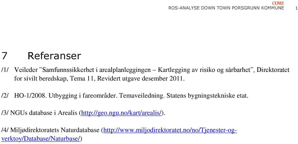 Utbygging i fareområder. Temaveiledning. Statens bygningstekniske etat. /3/ NGUs database i Arealis (http://geo.ngu.