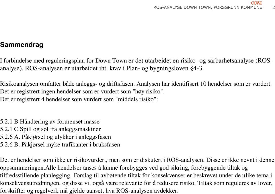 Det er registrert ingen hendelser som er vurdert som "høy risiko". Det er registrert 4 hendelser som vurdert som "middels risiko": 5.2.1 B Håndtering av forurenset masse 5.2.1 C Spill og søl fra anleggsmaskiner 5.