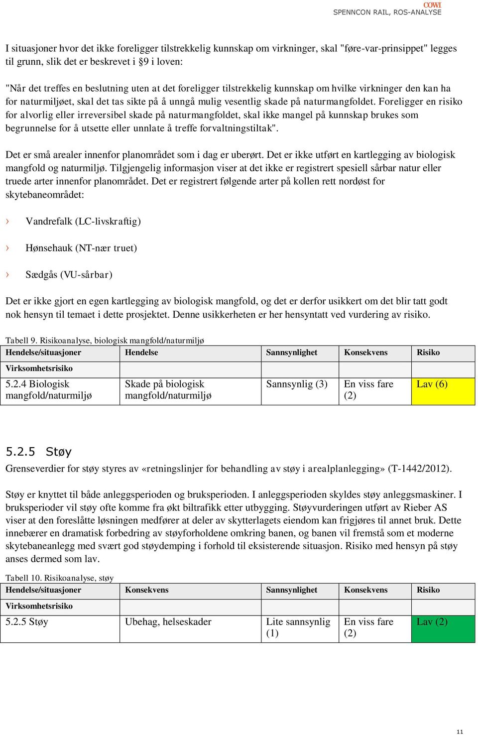 Foreligger en risiko for alvorlig eller irreversibel skade på naturmangfoldet, skal ikke mangel på kunnskap brukes som begrunnelse for å utsette eller unnlate å treffe forvaltningstiltak".