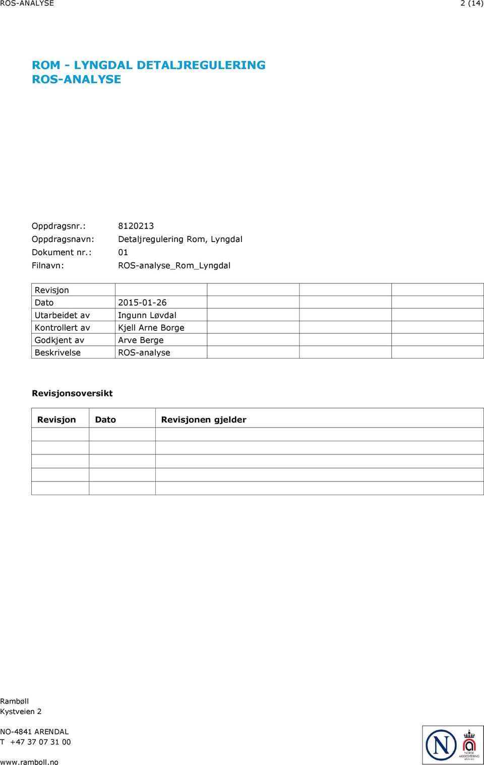 : 01 Filnavn: ROS-analyse_Rom_Lyngdal Revisjon Dato 2015-01-26 Utarbeidet av Ingunn Løvdal Kontrollert av