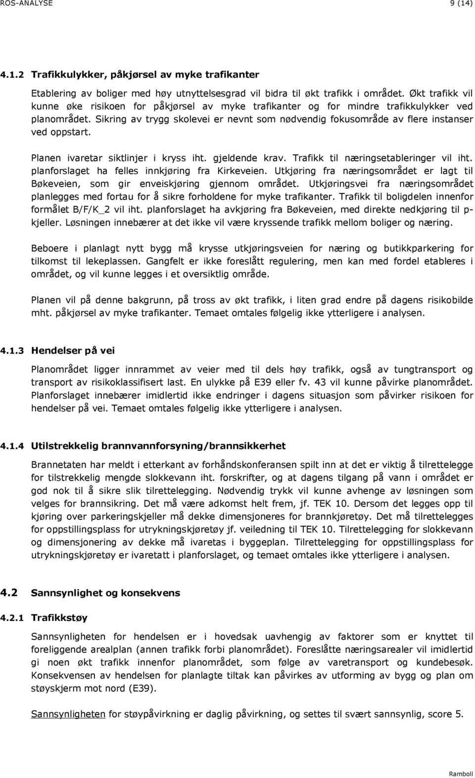 Sikring av trygg skolevei er nevnt som nødvendig fokusområde av flere instanser ved oppstart. Planen ivaretar siktlinjer i kryss iht. gjeldende krav. Trafikk til næringsetableringer vil iht.