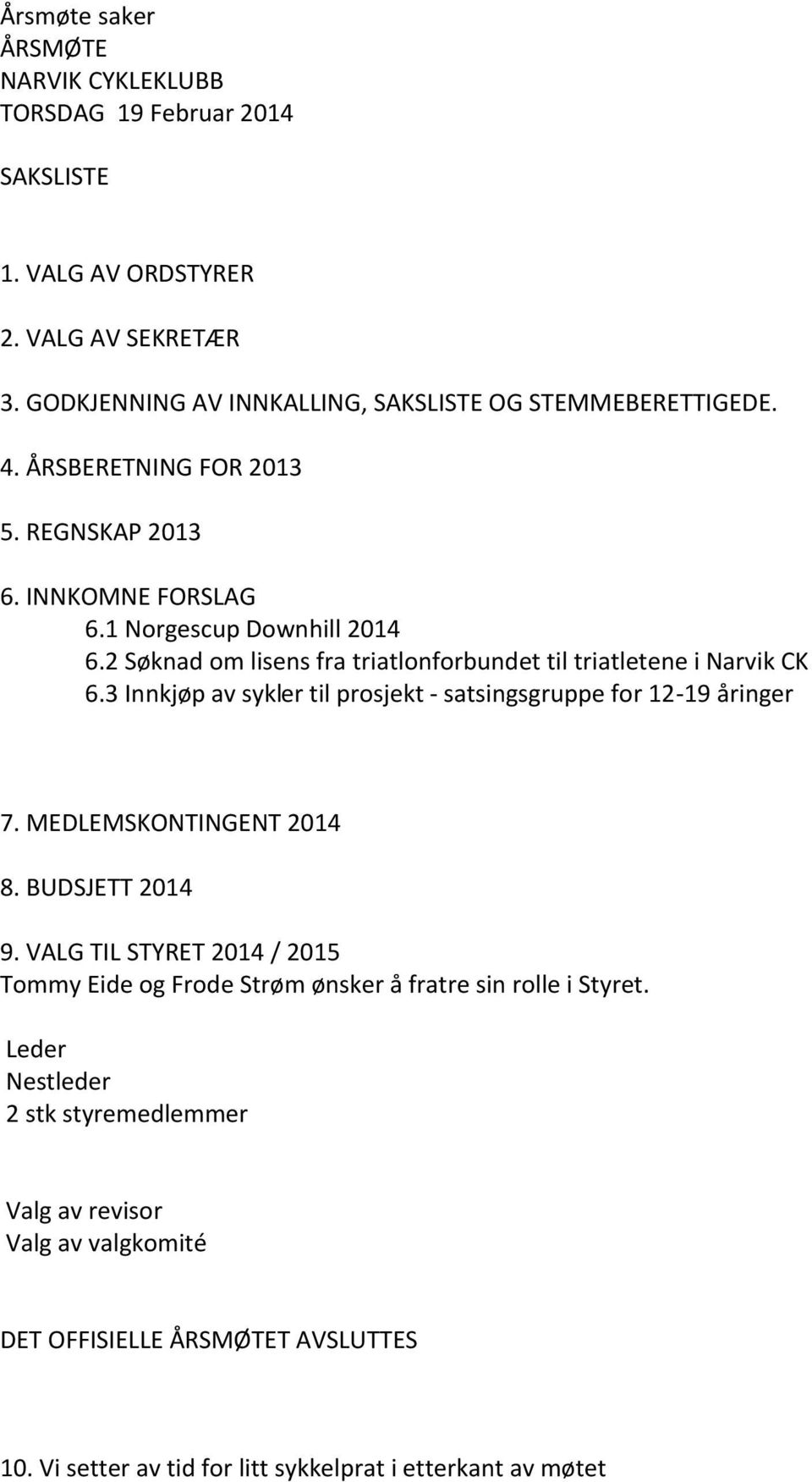 3 Innkjøp av sykler til prosjekt - satsingsgruppe for 12-19 åringer 7. MEDLEMSKONTINGENT 2014 8. BUDSJETT 2014 9.
