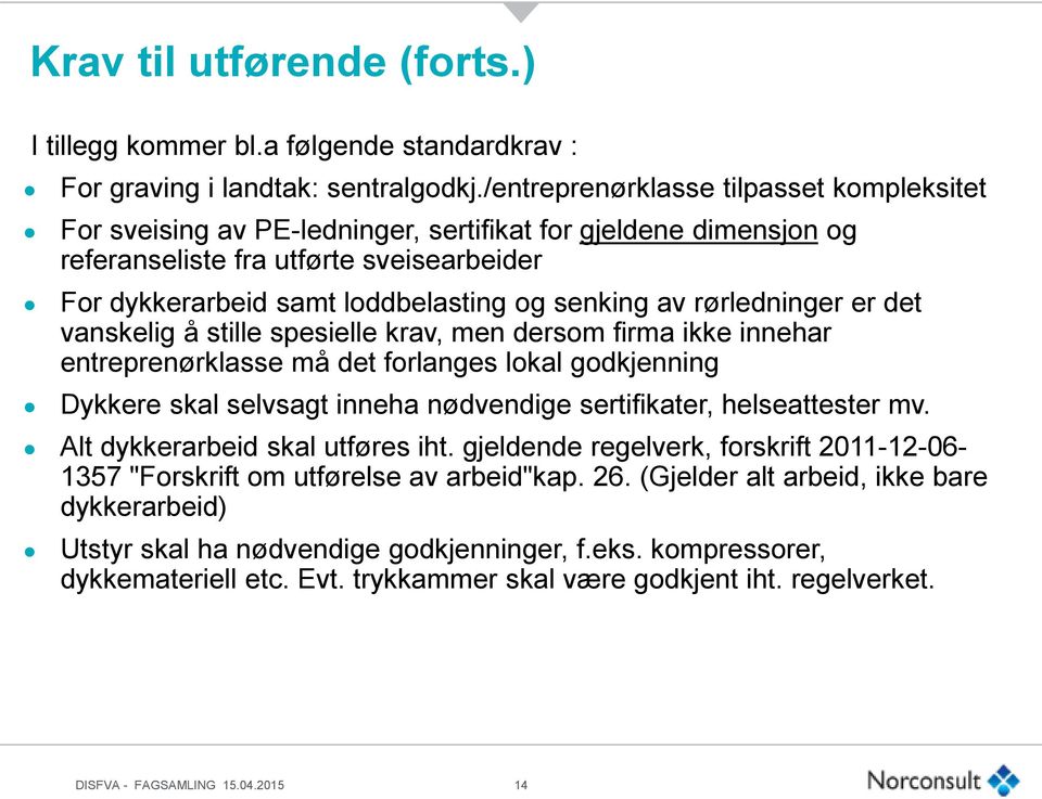 av rørledninger er det vanskelig å stille spesielle krav, men dersom firma ikke innehar entreprenørklasse må det forlanges lokal godkjenning Dykkere skal selvsagt inneha nødvendige sertifikater,