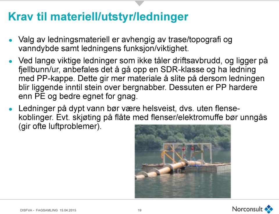 Dette gir mer materiale å slite på dersom ledningen blir liggende inntil stein over bergnabber. Dessuten er PP hardere enn PE og bedre egnet for gnag.