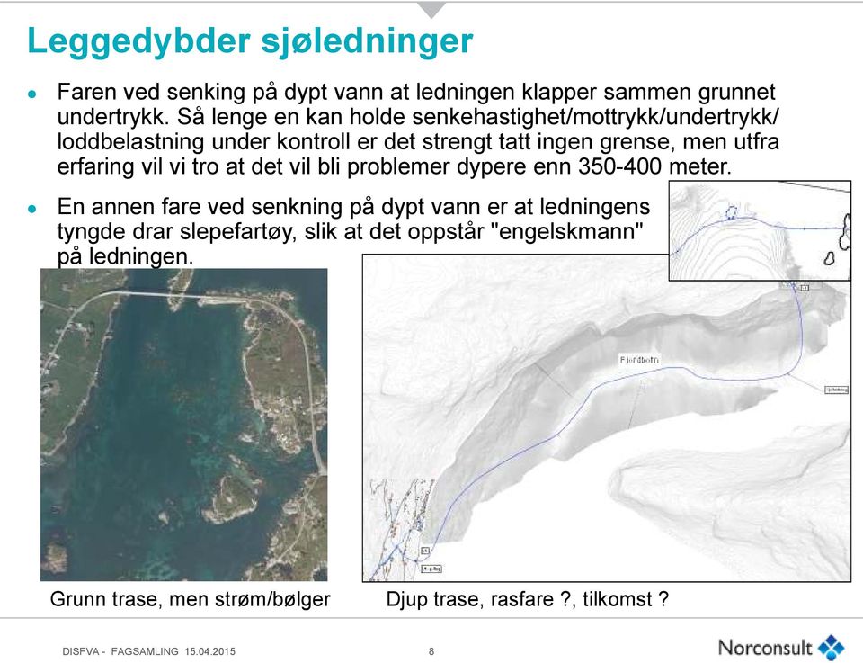 erfaring vil vi tro at det vil bli problemer dypere enn 350-400 meter.