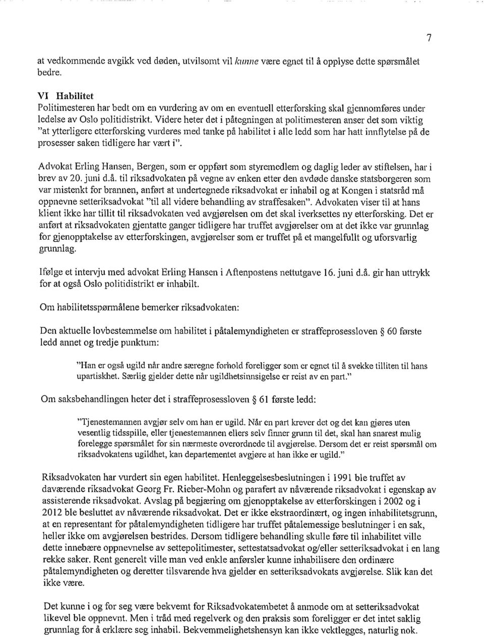 Videre heter det i påtegninger at politimesteren anser det som viktig "at ytterligere etterforsking vurderes med tanke på habilitet i alle ledd som har hatt innflytelse på de prosesser saken