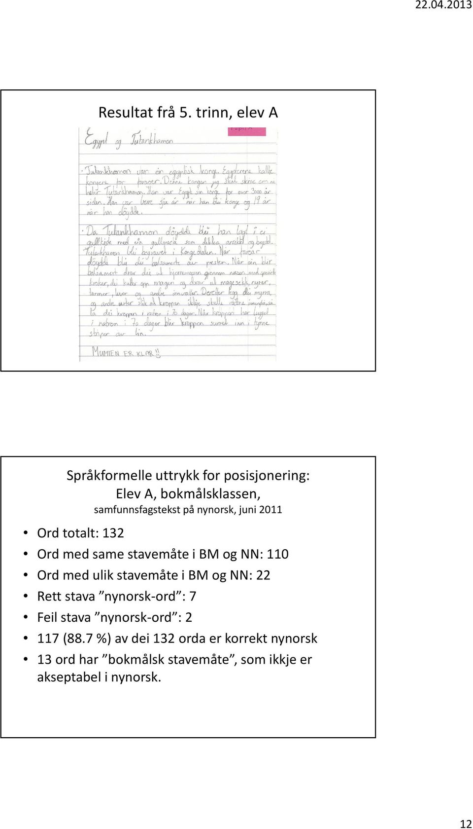 på nynorsk, juni 2011 Ord totalt: 132 Ord med same stavemåte i BM og NN: 110 Ord med ulik