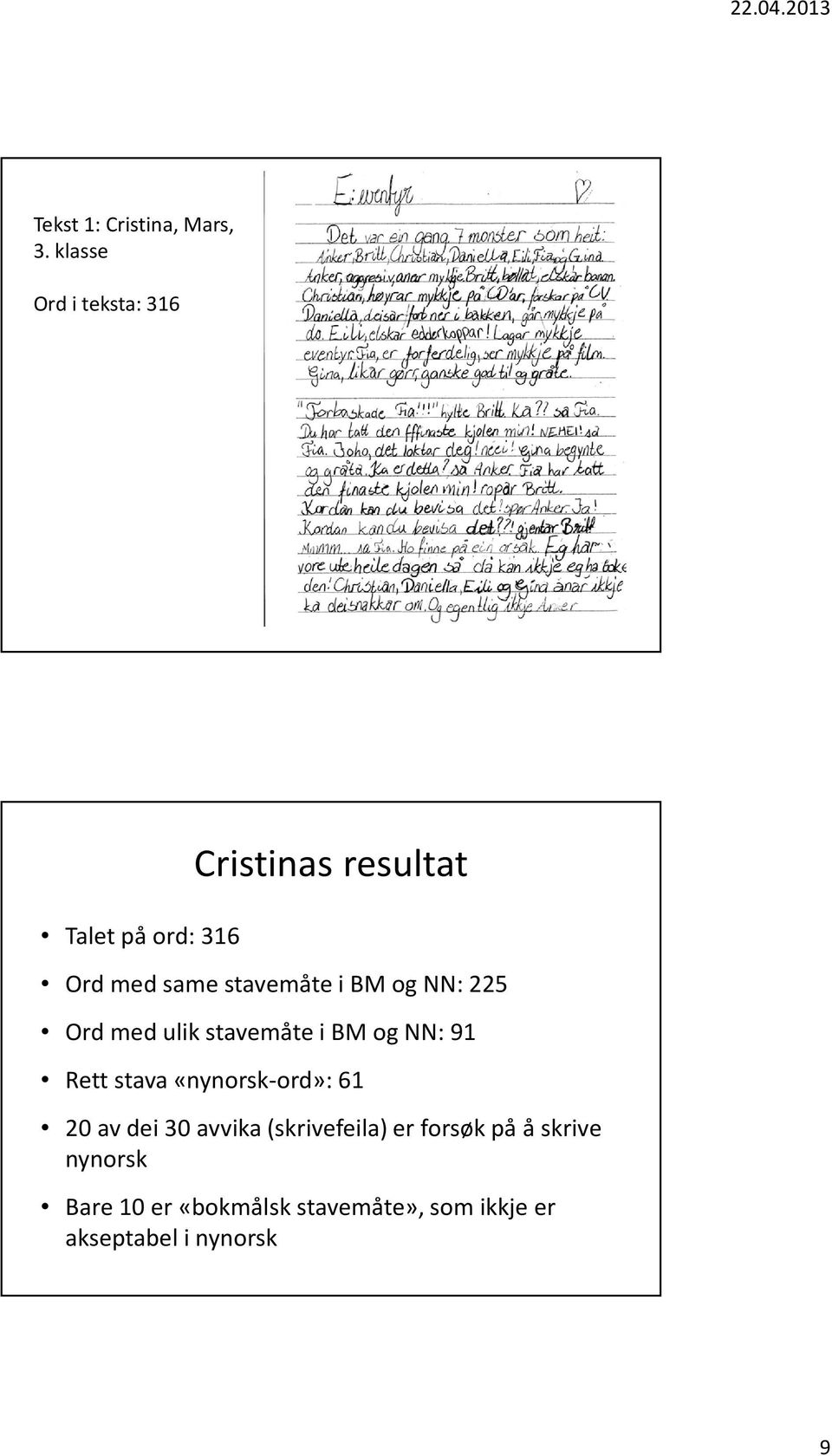 stavemåte i BM og NN: 225 Ord med ulik stavemåte i BM og NN: 91 Rett stava