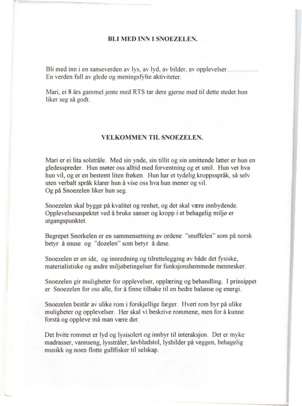 Med sin ynde, sin tijlit og sin smittende latter er hun en gledesspreder. Hun møter oss ajltid med forventning og et smil. Hlm vet hva hun vil, og er en bestemt liten frøken.