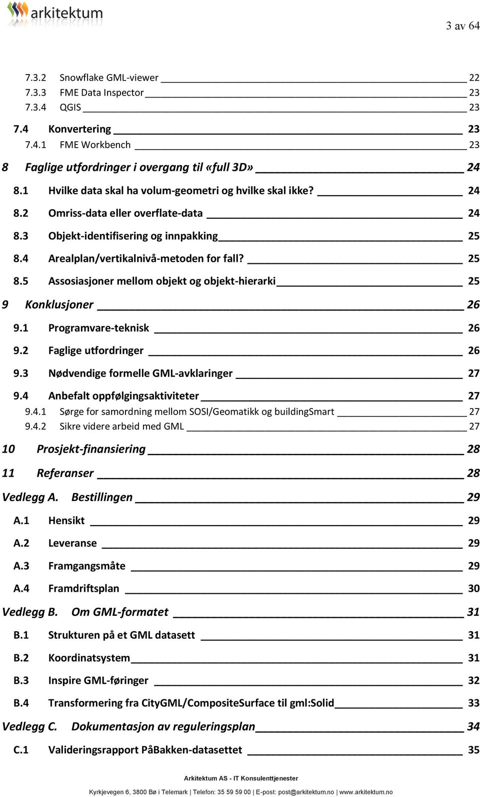 4 Arealplan/vertikalnivå-metoden for fall? 25 8.5 Assosiasjoner mellom objekt og objekt-hierarki 25 9 Konklusjoner 26 9.1 Programvare-teknisk 26 9.2 Faglige utfordringer 26 9.