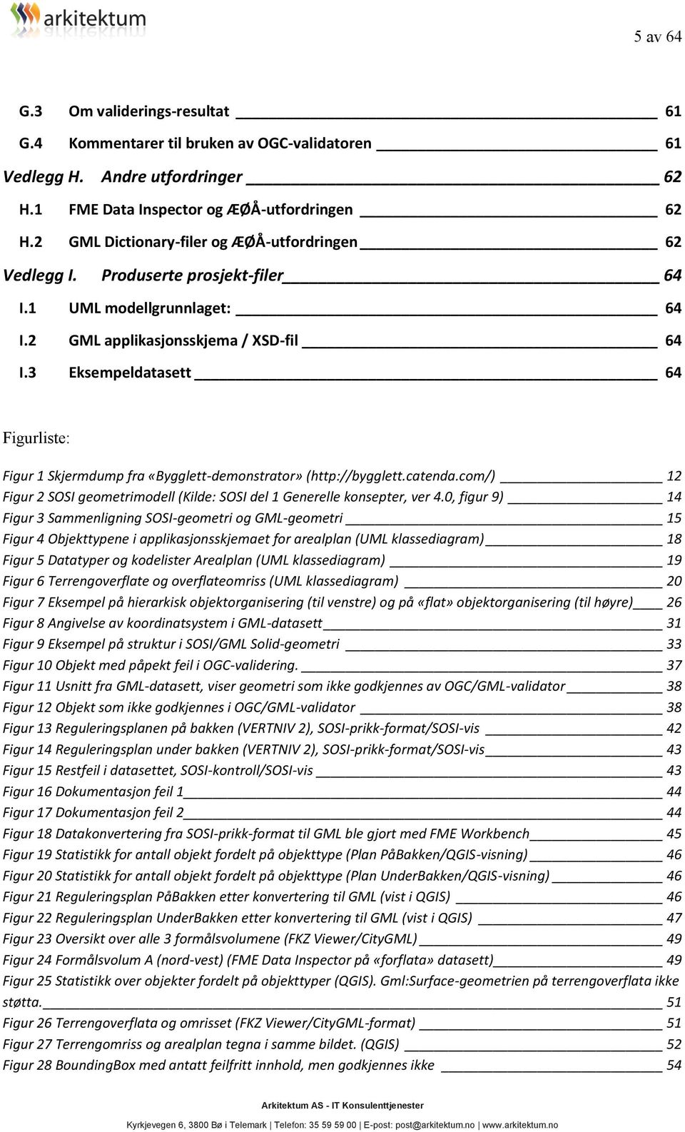 3 Eksempeldatasett 64 Figurliste: Figur 1 Skjermdump fra «Bygglett-demonstrator» (http://bygglett.catenda.com/) 12 Figur 2 SOSI geometrimodell (Kilde: SOSI del 1 Generelle konsepter, ver 4.