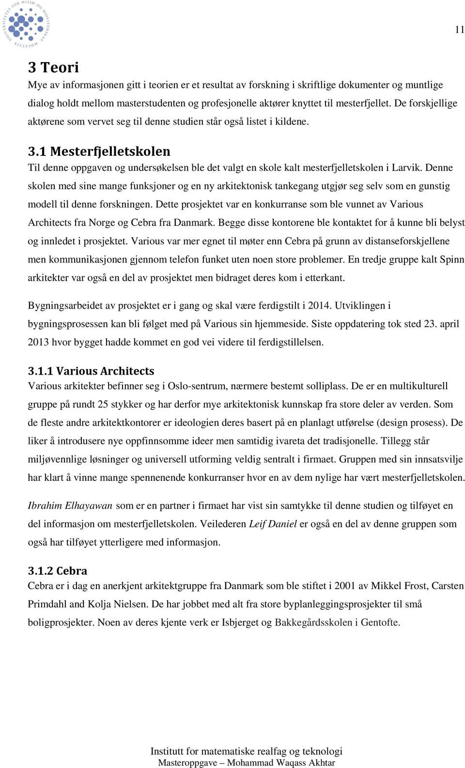 1 Mesterfjelletskolen Til denne oppgaven og undersøkelsen ble det valgt en skole kalt mesterfjelletskolen i Larvik.