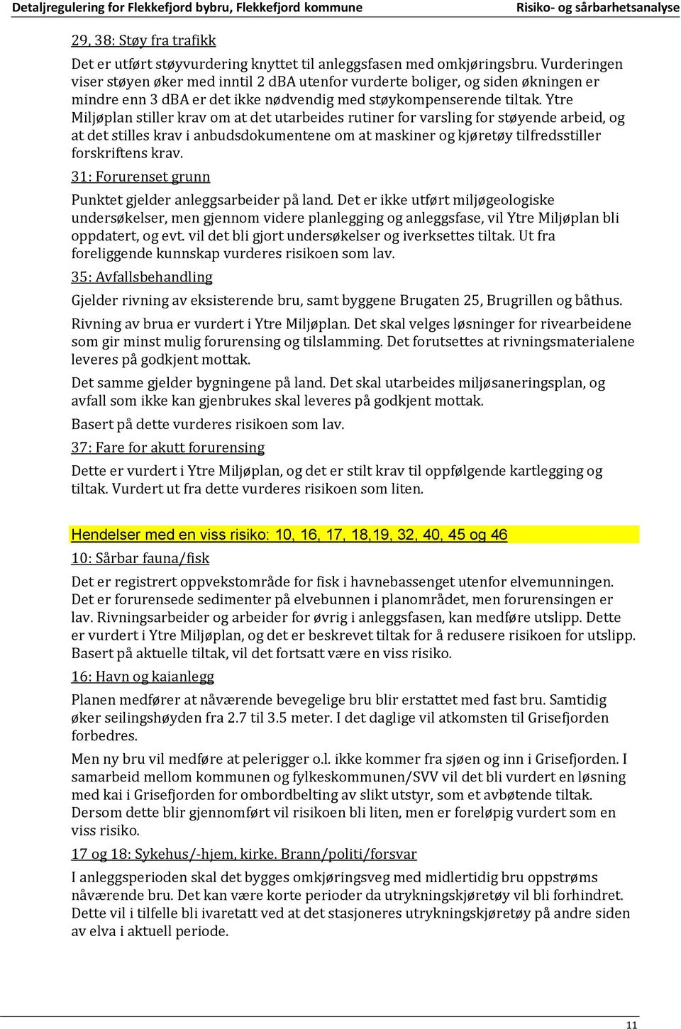 Ytre Miljøplan stiller krav om at det utarbeides rutiner for varsling for støyende arbeid, og at det stilles krav i anbudsdokumentene om at maskiner og kjøretøy tilfredsstiller forskriftens krav.