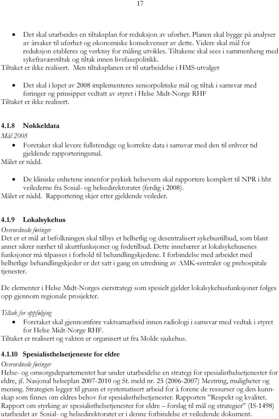 Men tiltaksplanen er til utarbeidelse i HMS-utvalget Det skal i løpet av 2008 implementeres seniorpolitiske mål og tiltak i samsvar med føringer og prinsipper vedtatt av styret i Helse Midt-Norge RHF