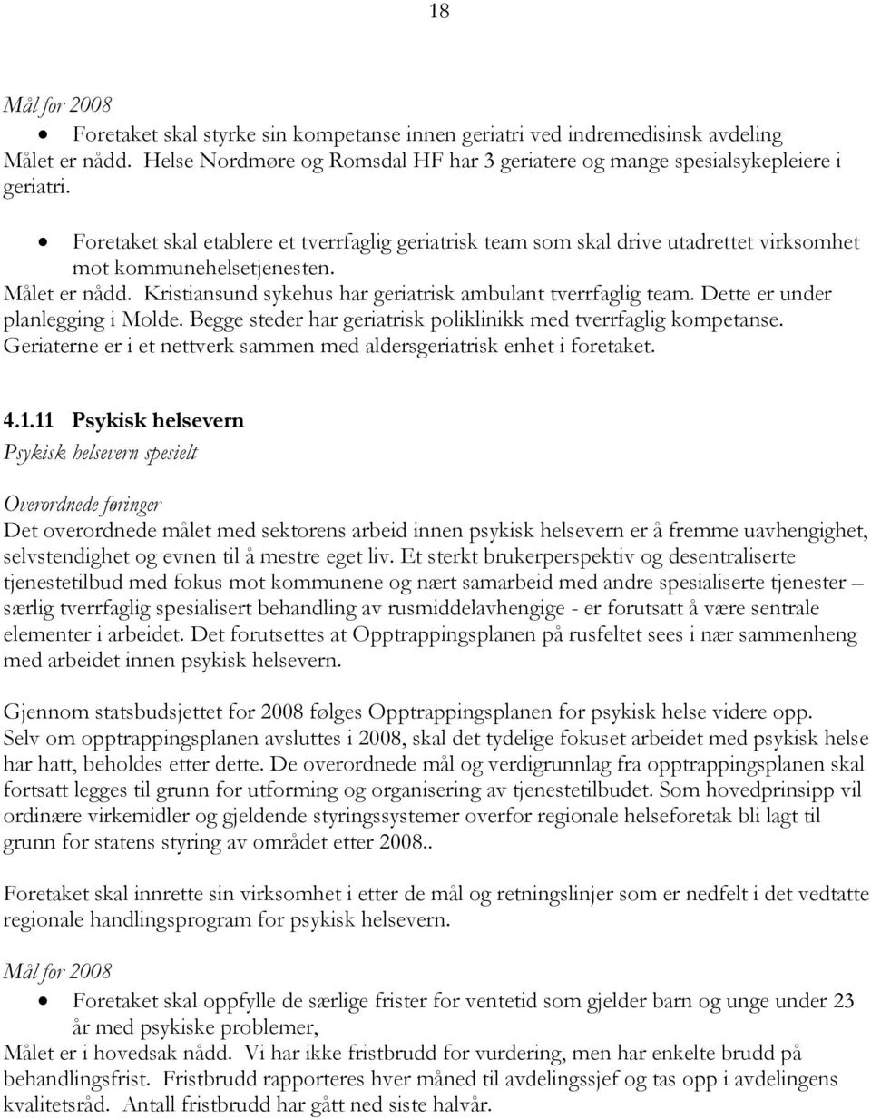 Dette er under planlegging i Molde. Begge steder har geriatrisk poliklinikk med tverrfaglig kompetanse. Geriaterne er i et nettverk sammen med aldersgeriatrisk enhet i foretaket. 4.1.