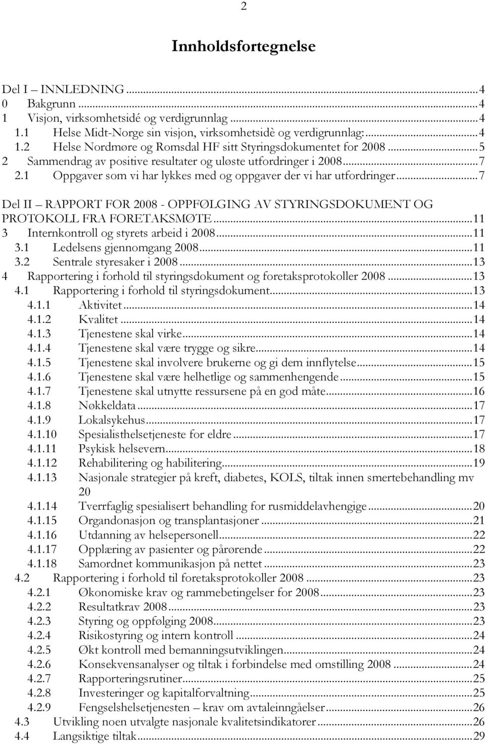 ..7 Del II RAPPORT FOR 2008 - OPPFØLGING AV STYRINGSDOKUMENT OG PROTOKOLL FRA FORETAKSMØTE...11 3 Internkontroll og styrets arbeid i 2008...11 3.1 Ledelsens gjennomgang 2008...11 3.2 Sentrale styresaker i 2008.